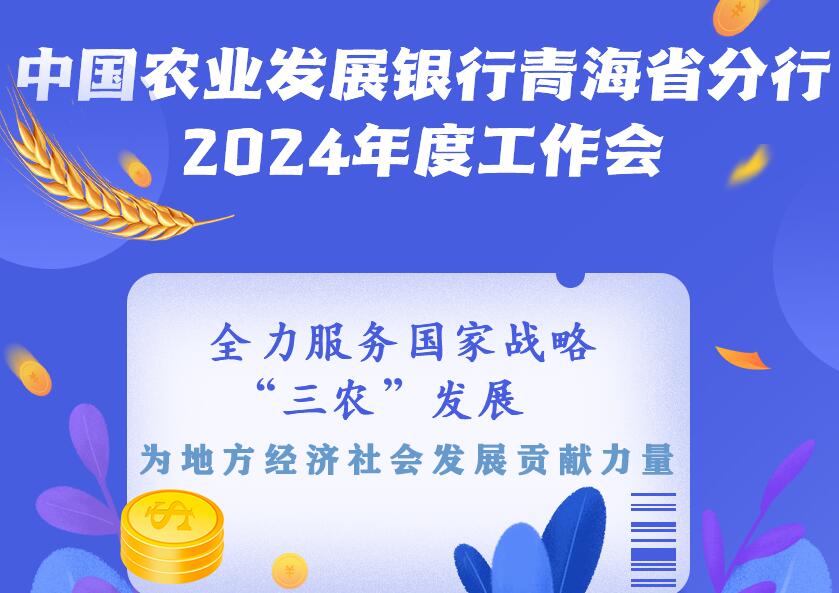 一圖讀懂：農(nóng)發(fā)行青海省分行2024年度工作會議